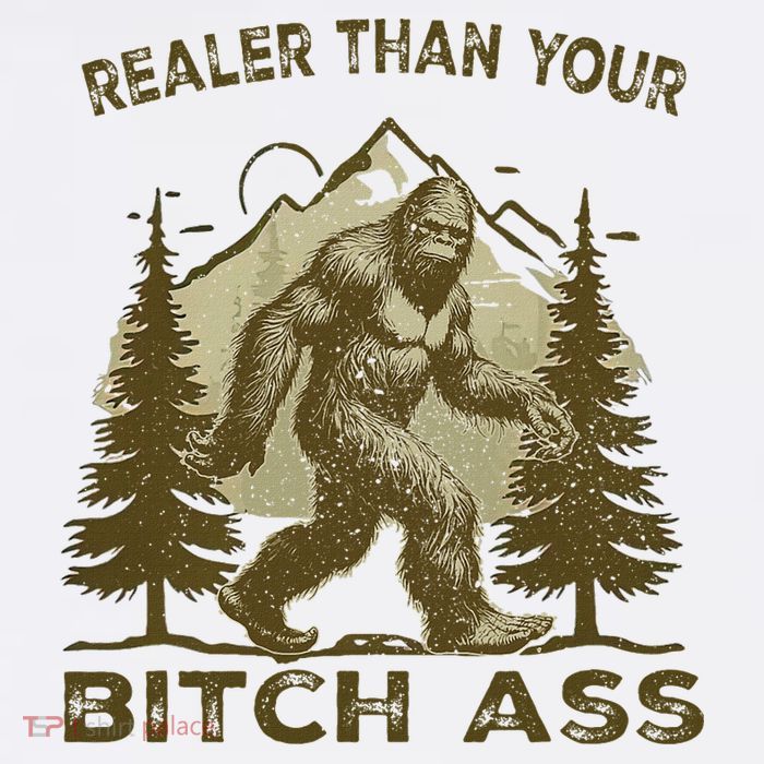 Funny Joke Bigfoot Realer Than Your Bitch Ass Sasquatch Tall T-Shirt