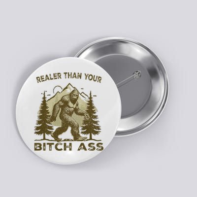 Funny Joke Bigfoot Realer Than Your Bitch Ass Sasquatch Button
