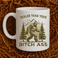 Funny Joke Bigfoot Realer Than Your Bitch Ass Sasquatch Mug