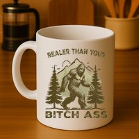 Funny Joke Bigfoot Realer Than Your Bitch Ass Sasquatch Mug