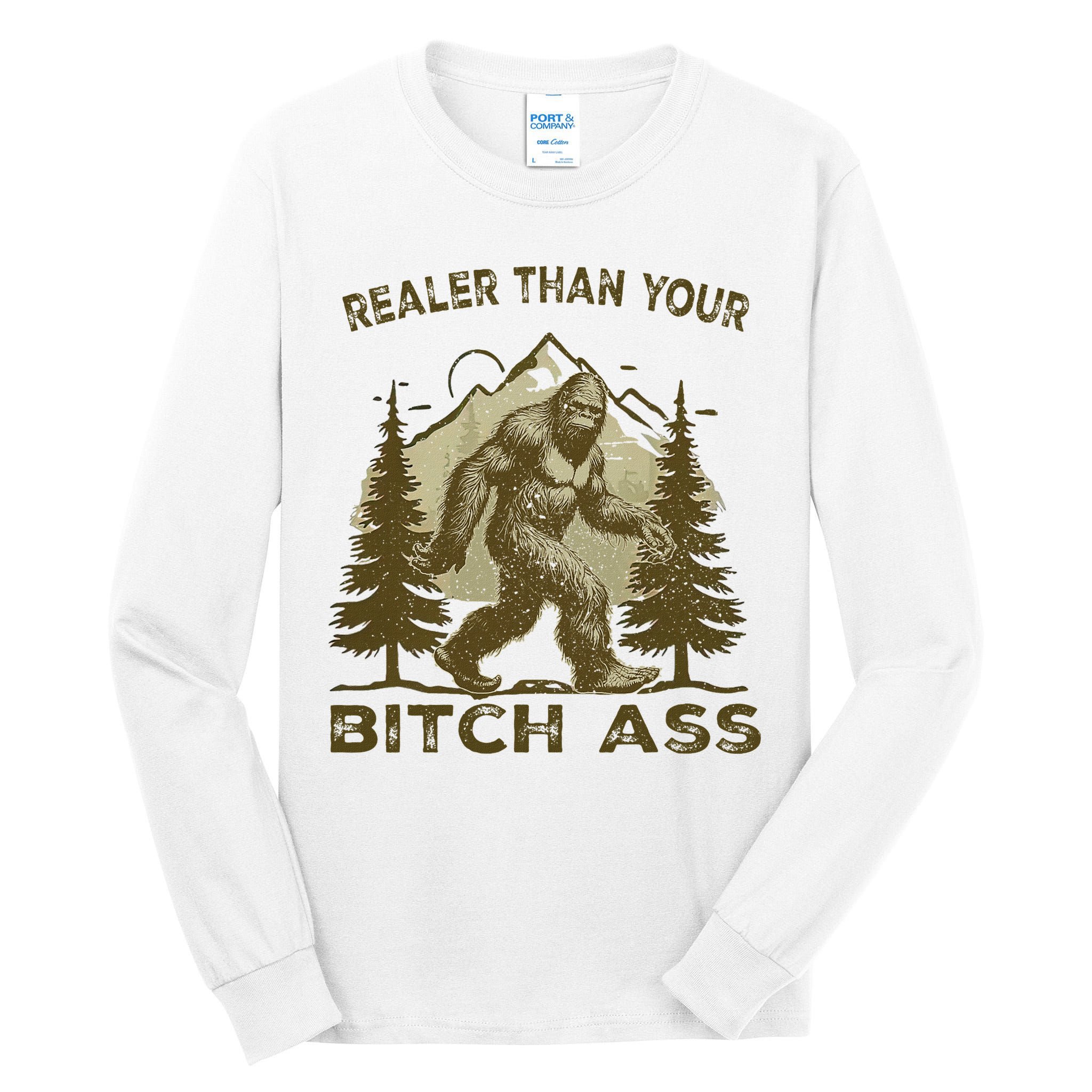 Funny Joke Bigfoot Realer Than Your Bitch Ass Sasquatch Tall Long Sleeve T-Shirt