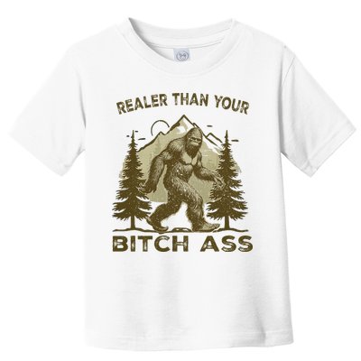 Funny Joke Bigfoot Realer Than Your Bitch Ass Sasquatch Toddler T-Shirt