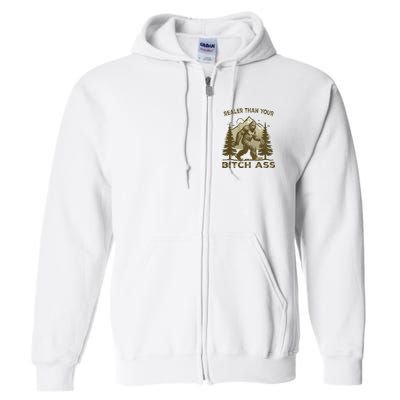 Funny Joke Bigfoot Realer Than Your Bitch Ass Sasquatch Full Zip Hoodie