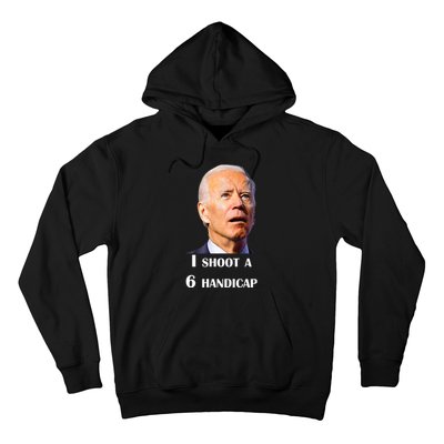 Funny Joe Biden I Shoot A 6 Handicap In Golf Debate 2024 Hoodie