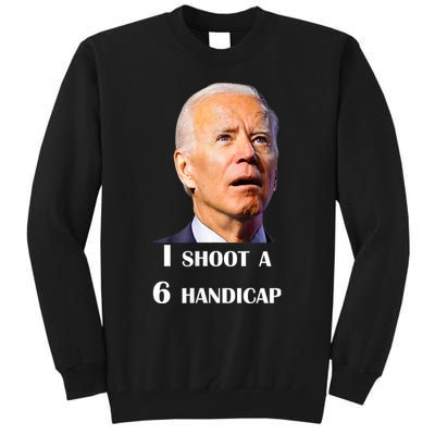 Funny Joe Biden I Shoot A 6 Handicap In Golf Debate 2024 Tall Sweatshirt