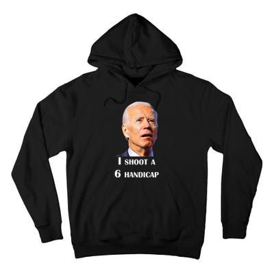 Funny Joe Biden I Shoot A 6 Handicap In Golf Debate 2024 Tall Hoodie