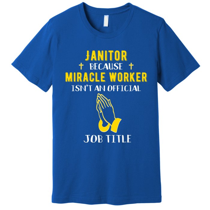 Funny Janitor Because Miracle Worker Isn't A Job Title Cool Cool Gift Premium T-Shirt