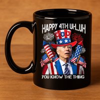 Funny Joe Biden 4th Of July Happy 4th Uh You Know The Thing  11oz C Handle Ceramic Mug