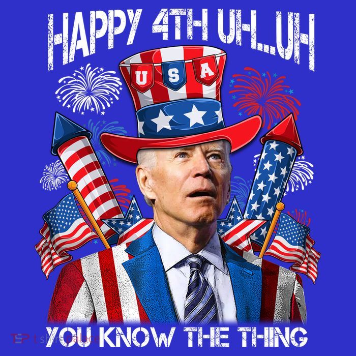 Funny Joe Biden 4th Of July Happy 4th Uh You Know The Thing  Tall T-Shirt