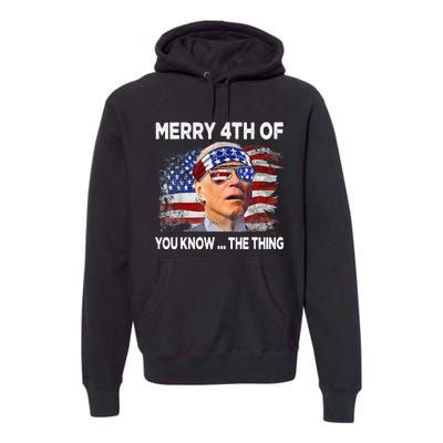 Funny Joe Biden Merry 4th Of You Know The Thing 4th Of July Premium Hoodie