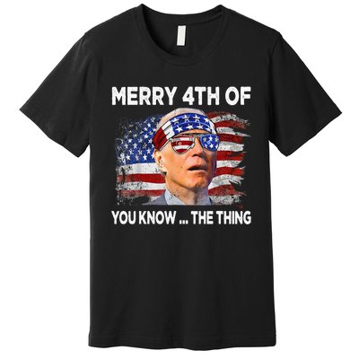 Funny Joe Biden Merry 4th Of You Know The Thing 4th Of July Premium T-Shirt