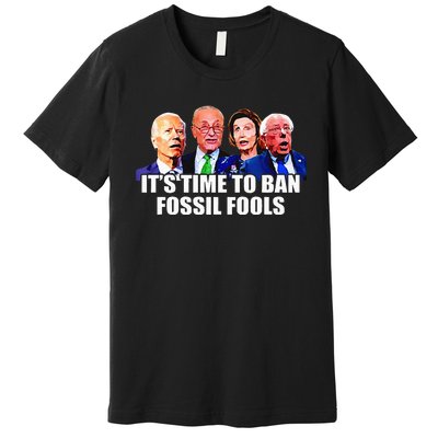 Funny Joe Biden Its Time To Ban Fossil Fools Anti Liberals Premium T-Shirt