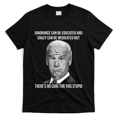 Funny Joe Biden No Cure For This Stupid Anti Biden Liberals T-Shirt