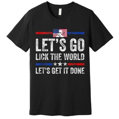 Funny Joe Biden Lets Go Lick The World Lets Get It Done Premium T-Shirt