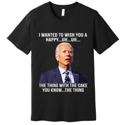 Funny Joe Biden Confused Happy Birthday You Know The Thing Premium T-Shirt