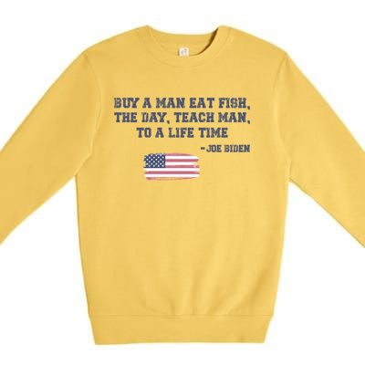 Funny Joe Biden Quote Buy A Man Eat Fish The Day Teach Man Premium Crewneck Sweatshirt