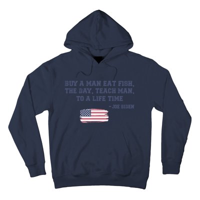 Funny Joe Biden Quote Buy A Man Eat Fish The Day Teach Man Hoodie