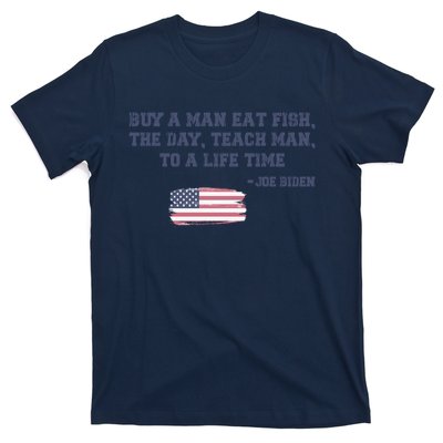 Funny Joe Biden Quote Buy A Man Eat Fish The Day Teach Man T-Shirt