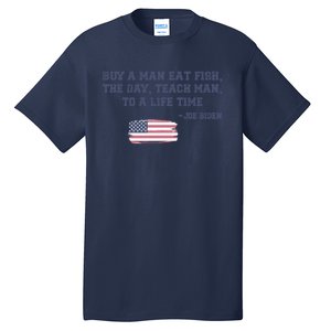 Funny Joe Biden Quote Buy A Man Eat Fish The Day Teach Man Tall T-Shirt