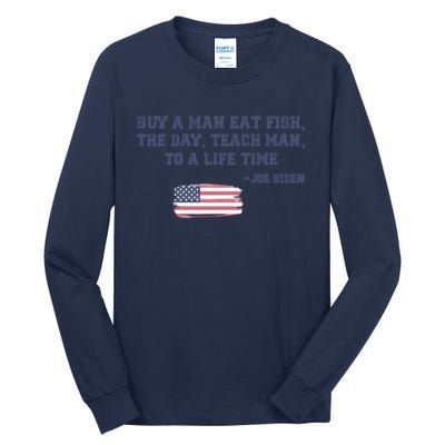 Funny Joe Biden Quote Buy A Man Eat Fish The Day Teach Man Tall Long Sleeve T-Shirt