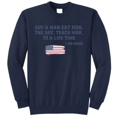 Funny Joe Biden Quote Buy A Man Eat Fish The Day Teach Man Tall Sweatshirt