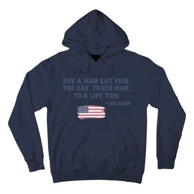 Funny Joe Biden Quote Buy A Man Eat Fish The Day Teach Man Tall Hoodie