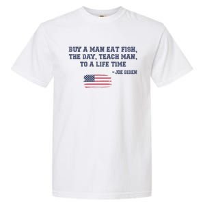 Funny Joe Biden Quote Buy A Man Eat Fish The Day Teach Man Garment-Dyed Heavyweight T-Shirt