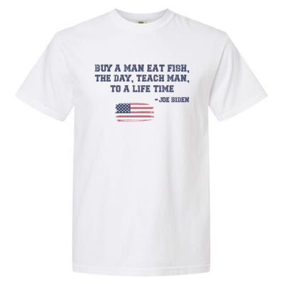 Funny Joe Biden Quote Buy A Man Eat Fish The Day Teach Man Garment-Dyed Heavyweight T-Shirt