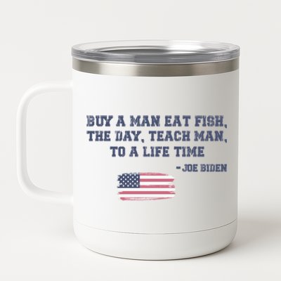 Funny Joe Biden Quote Buy A Man Eat Fish The Day Teach Man 12 oz Stainless Steel Tumbler Cup