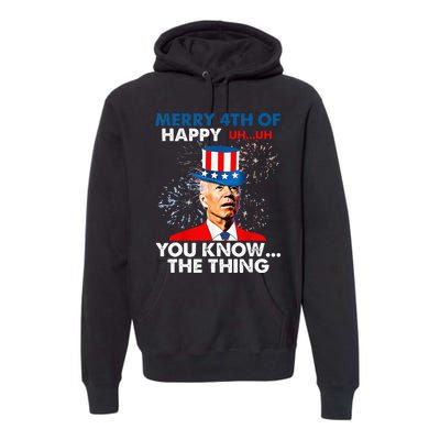 Funny Joe Biden Merry 4th Of You Know..The Thing 4th Of July Premium Hoodie