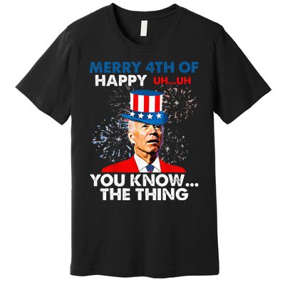 Funny Joe Biden Merry 4th Of You Know..The Thing 4th Of July Premium T-Shirt