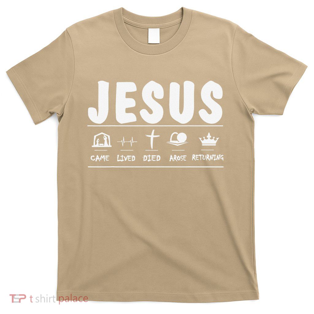 Funny Jesus Came Lived Died Arose And Will Returning T-Shirt
