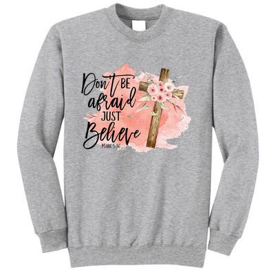 Floral Jesus Cross Don't Be Afraid Just Believe Christian Tall Sweatshirt