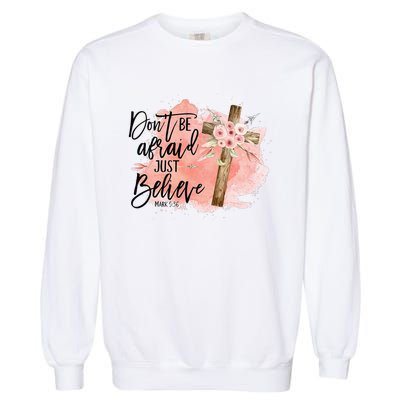 Floral Jesus Cross Don't Be Afraid Just Believe Christian Garment-Dyed Sweatshirt