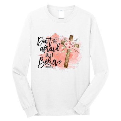 Floral Jesus Cross Don't Be Afraid Just Believe Christian Long Sleeve Shirt