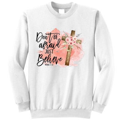 Floral Jesus Cross Don't Be Afraid Just Believe Christian Sweatshirt