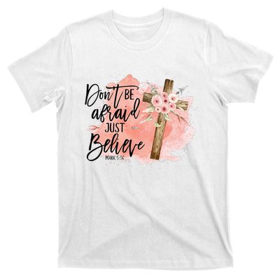 Floral Jesus Cross Don't Be Afraid Just Believe Christian T-Shirt