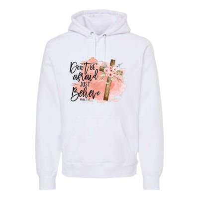 Floral Jesus Cross Don't Be Afraid Just Believe Christian Premium Hoodie