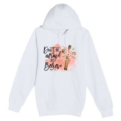 Floral Jesus Cross Don't Be Afraid Just Believe Christian Premium Pullover Hoodie