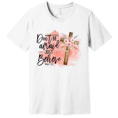 Floral Jesus Cross Don't Be Afraid Just Believe Christian Premium T-Shirt