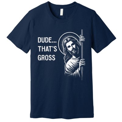 Funny Jesus Christ Meme Quote Dude ThatS Gross I Saw That Premium T-Shirt