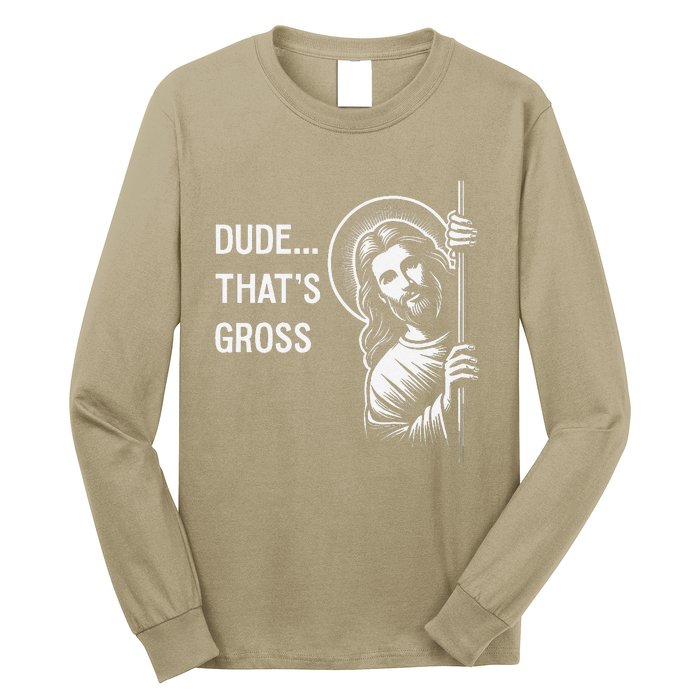 Funny Jesus Christ Meme Quote Dude ThatS Gross I Saw That Long Sleeve Shirt