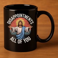Funny Jesus Disappointments All Of You Sarcastic 11oz C Handle Ceramic Mug