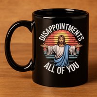 Funny Jesus Disappointments All Of You Sarcastic 11oz C Handle Ceramic Mug