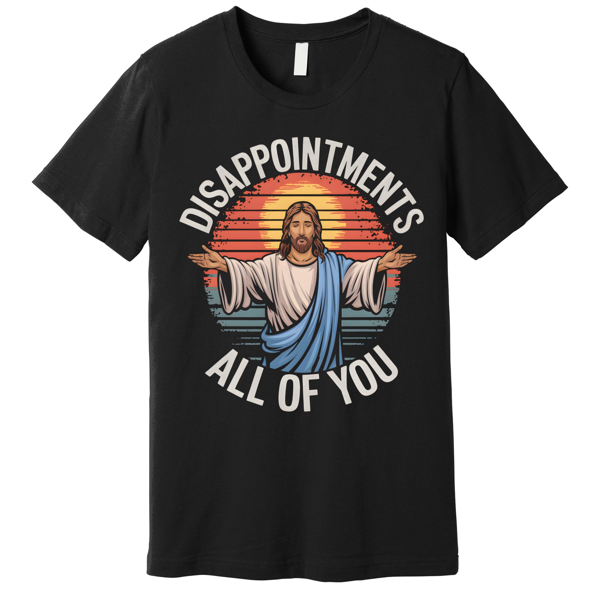 Funny Jesus Disappointments All Of You Sarcastic Premium T-Shirt