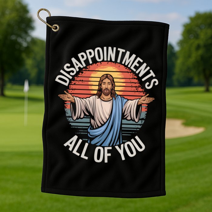 Funny Jesus Disappointments All Of You Sarcastic Golf Towel
