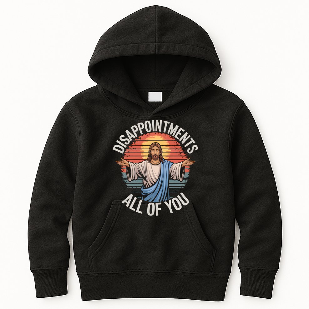 Funny Jesus Disappointments All Of You Sarcastic Kids Hoodie