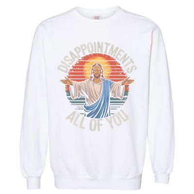 Funny Jesus Disappointments All Of You Sarcastic Garment-Dyed Sweatshirt