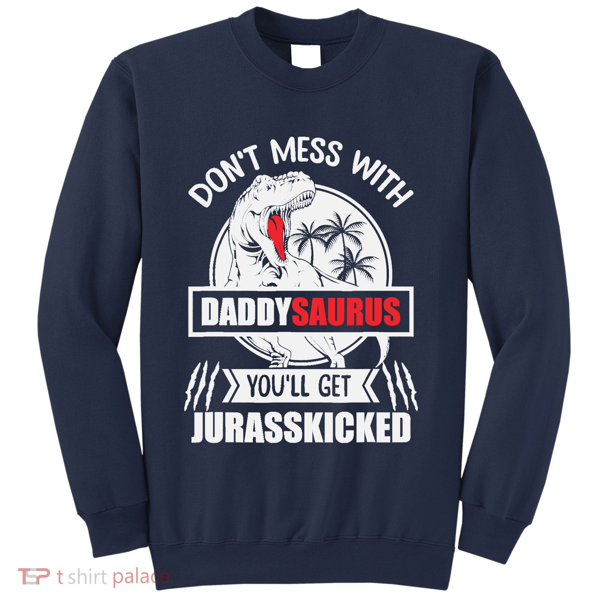 Funny Jurasskicked Daddysaurus Rex Dinosaur Dad Fathers Sweatshirt