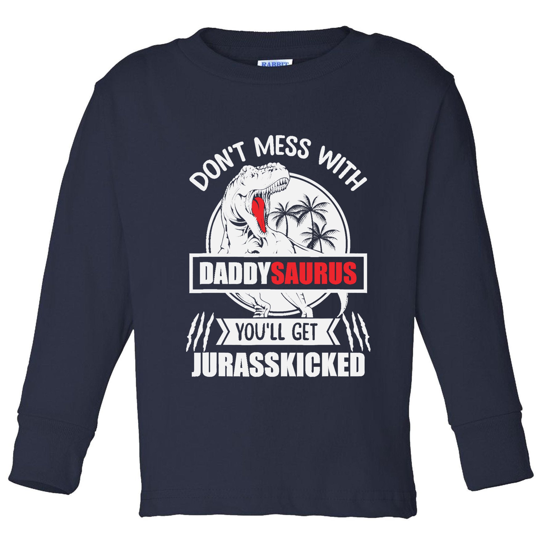 Funny Jurasskicked Daddysaurus Rex Dinosaur Dad Fathers Toddler Long Sleeve Shirt